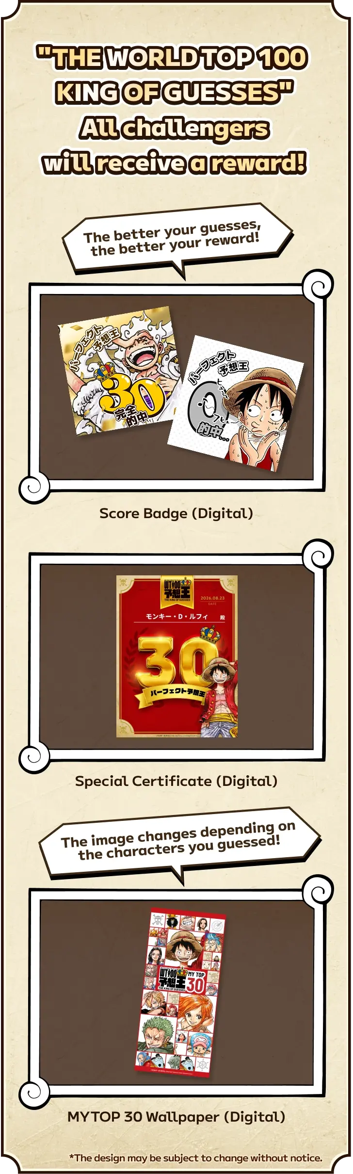 "THE WORLD TOP 100 KING OF GUESSES" All challengers will receive a reward! The better your guesses, the better your reward! Score Badge (Digital) / Special Certificate (Digital) / The image changes depending on the characters you guessed! MY TOP 30 Wallpaper (Digital) *The design may be subject to change without notice.
